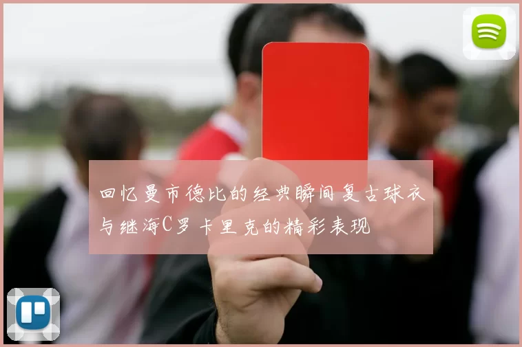 回忆曼市德比的经典瞬间复古球衣与继海C罗卡里克的精彩表现