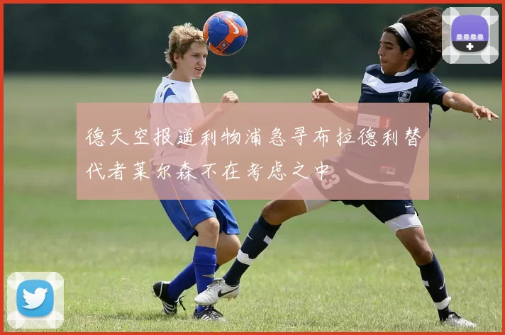 德天空报道利物浦急寻布拉德利替代者莱尔森不在考虑之中